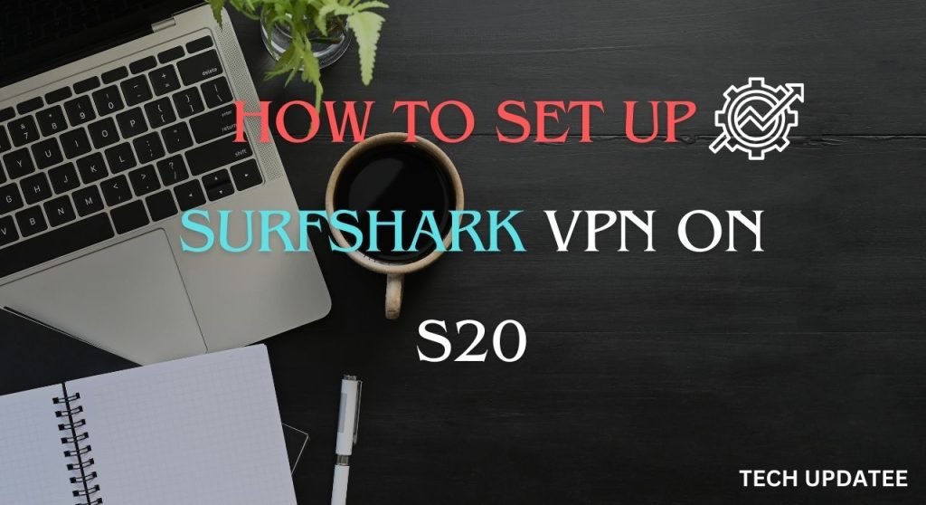 How to Set Up Surfshark VPN on S20